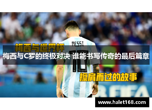 梅西与C罗的终极对决 谁能书写传奇的最后篇章 梅西与C罗的终极对决 谁能书写传奇的最后篇章