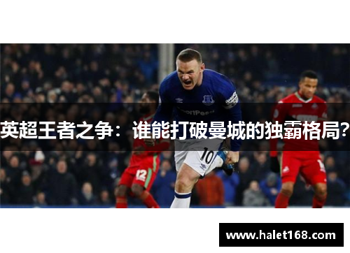 英超王者之争：谁能打破曼城的独霸格局？
