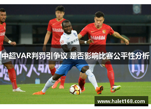 中超VAR判罚引争议 是否影响比赛公平性分析 中超VAR判罚引争议 是否影响比赛公平性分析