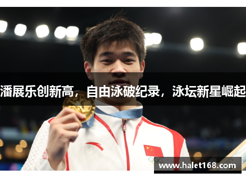 潘展乐创新高，自由泳破纪录，泳坛新星崛起