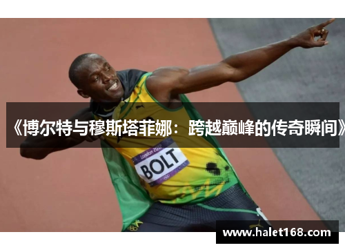 《博尔特与穆斯塔菲娜：跨越巅峰的传奇瞬间》