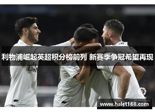 利物浦崛起英超积分榜前列 新赛季争冠希望再现 利物浦崛起英超积分榜前列 新赛季争冠希望再现