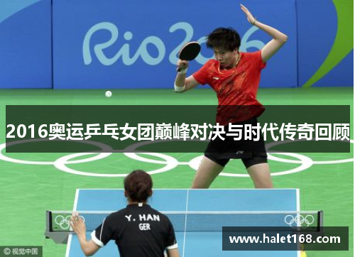 2016奥运乒乓女团巅峰对决与时代传奇回顾 2016奥运乒乓女团巅峰对决与时代传奇回顾