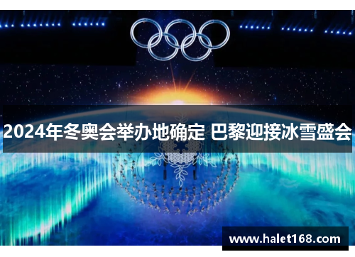 2024年冬奥会举办地确定 巴黎迎接冰雪盛会 2024年冬奥会举办地确定 巴黎迎接冰雪盛会
