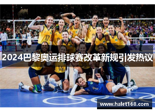 2024巴黎奥运排球赛改革新规引发热议 2024巴黎奥运排球赛改革新规引发热议