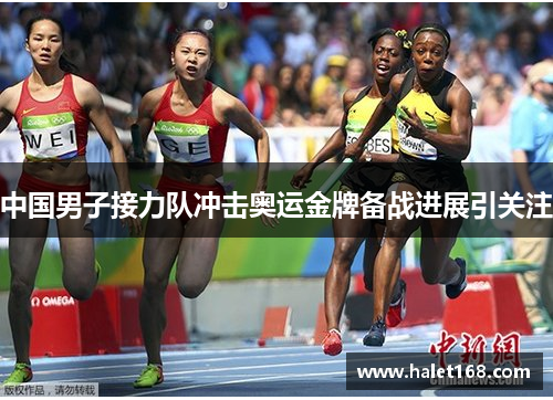 中国男子接力队冲击奥运金牌备战进展引关注 中国男子接力队冲击奥运金牌备战进展引关注